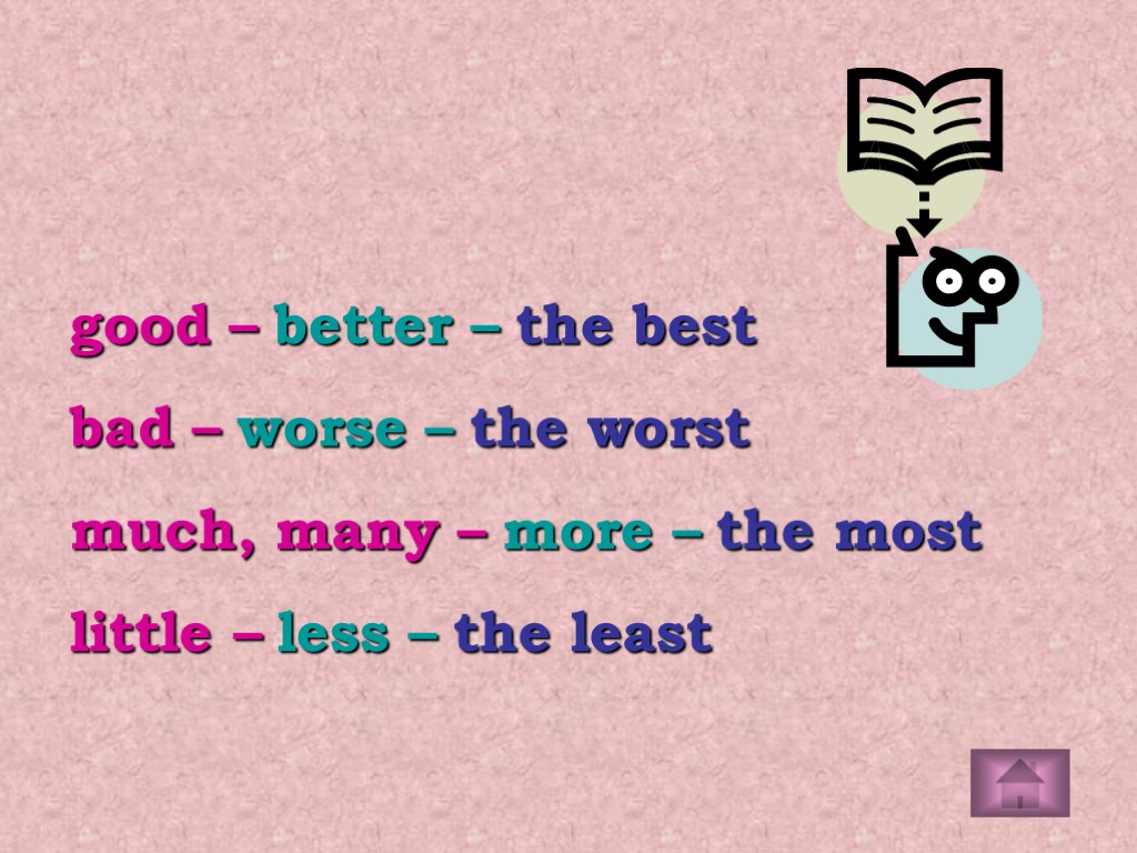good – better – the best bad – worse – the worst much, many